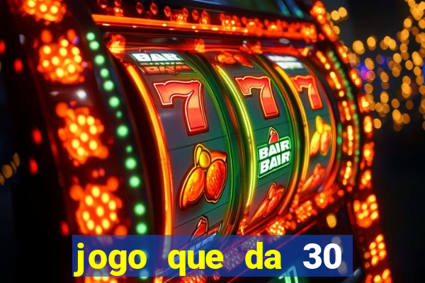 jogo que da 30 reais de b?nus