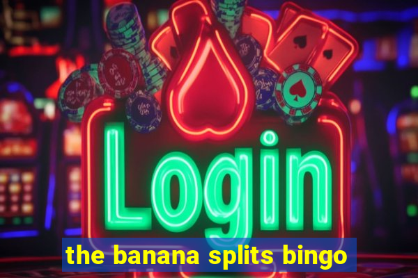 the banana splits bingo