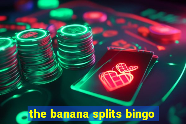 the banana splits bingo