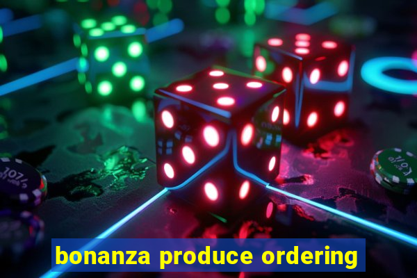 bonanza produce ordering