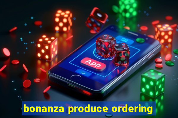 bonanza produce ordering