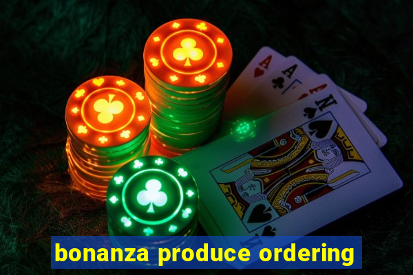 bonanza produce ordering