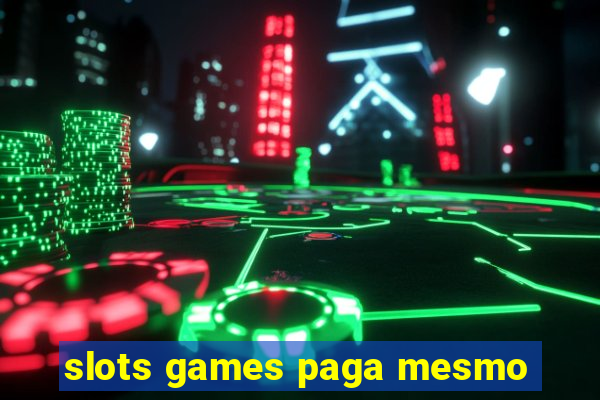 slots games paga mesmo