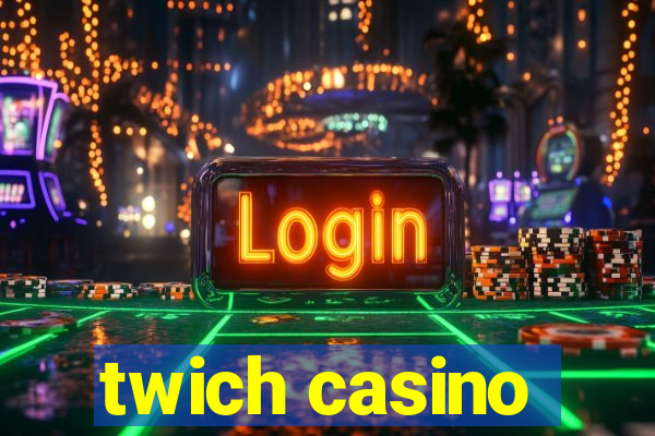 twich casino