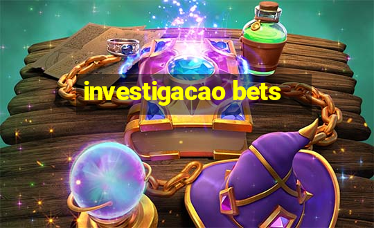 investigacao bets