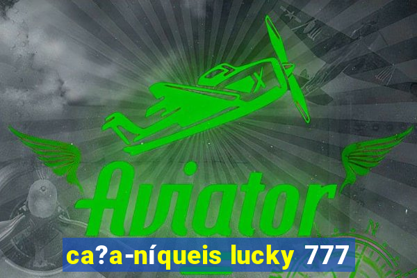 ca?a-níqueis lucky 777