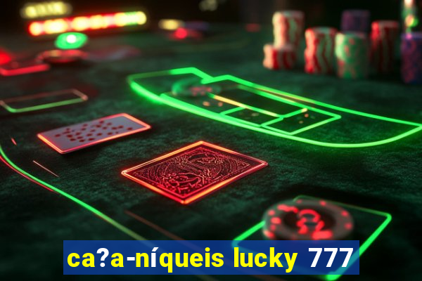 ca?a-níqueis lucky 777