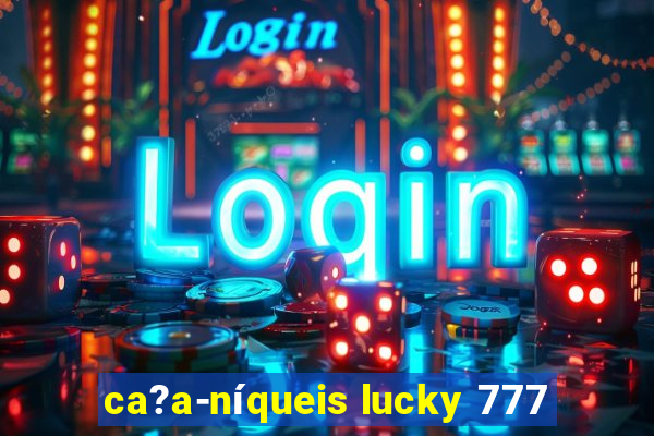 ca?a-níqueis lucky 777