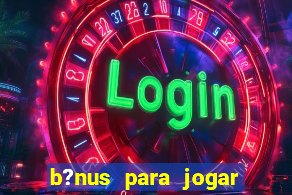 b?nus para jogar no tigre