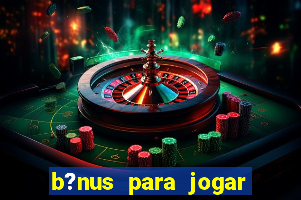 b?nus para jogar no tigre