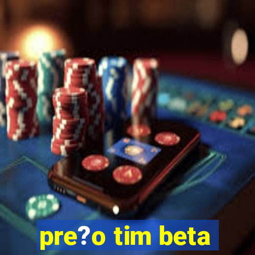 pre?o tim beta