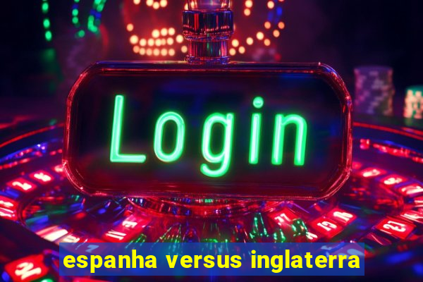 espanha versus inglaterra