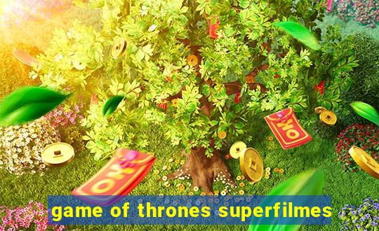 game of thrones superfilmes