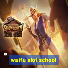 waifu slot school