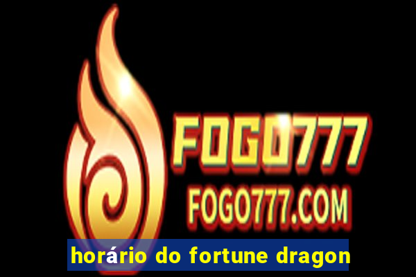 horário do fortune dragon