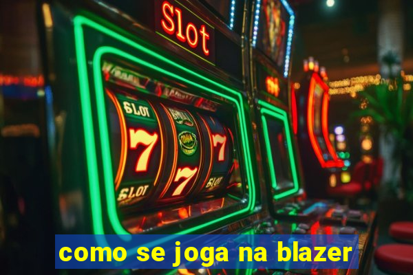 como se joga na blazer