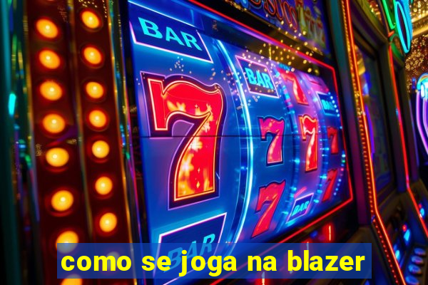 como se joga na blazer