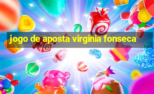 jogo de aposta virginia fonseca