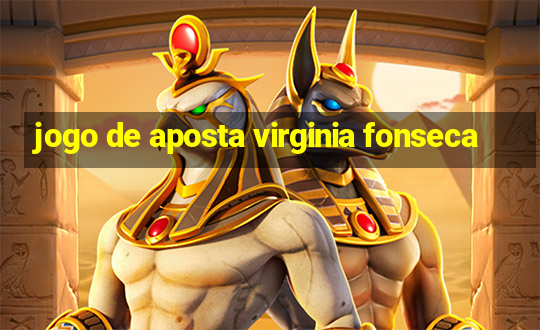 jogo de aposta virginia fonseca