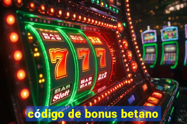 código de bonus betano