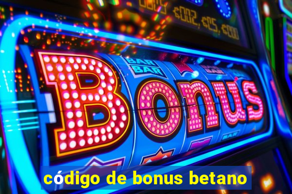 código de bonus betano