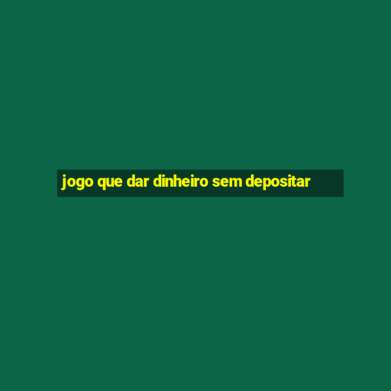 jogo que dar dinheiro sem depositar