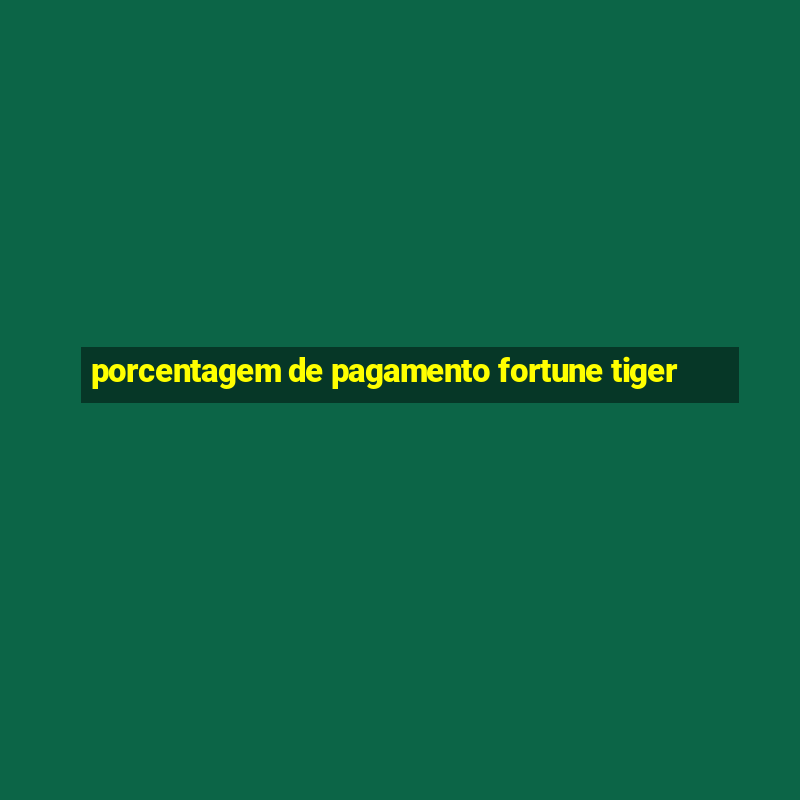 porcentagem de pagamento fortune tiger