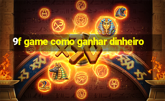 9f game como ganhar dinheiro