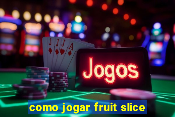 como jogar fruit slice