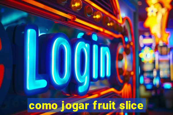 como jogar fruit slice