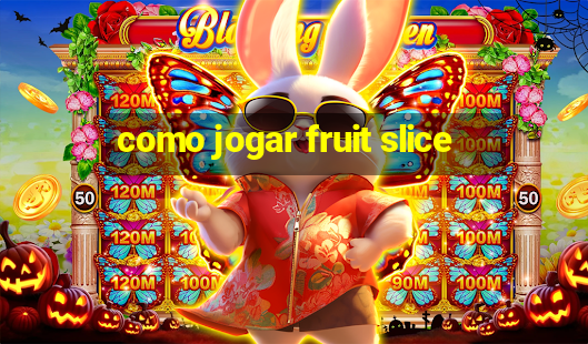 como jogar fruit slice