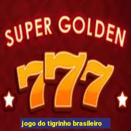 jogo do tigrinho brasileiro