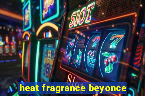 heat fragrance beyonce