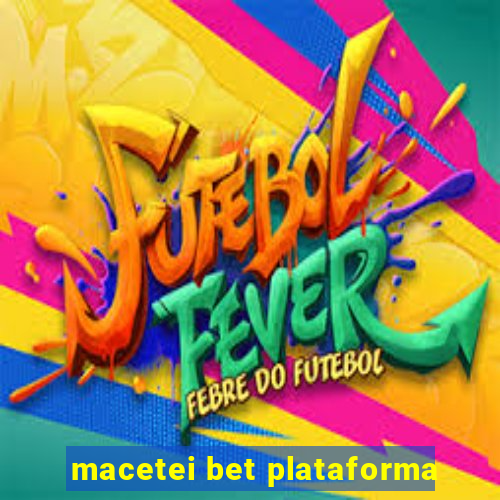 macetei bet plataforma