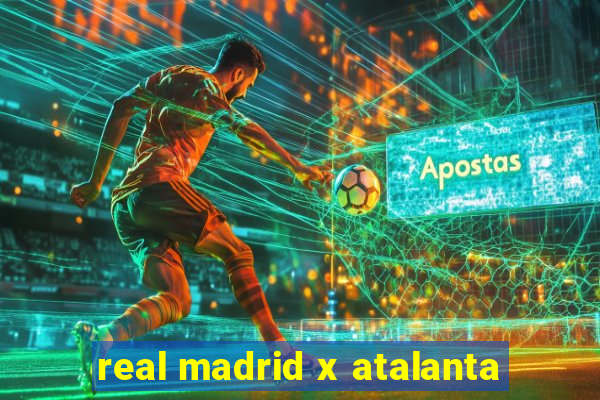 real madrid x atalanta