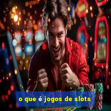 o que é jogos de slots