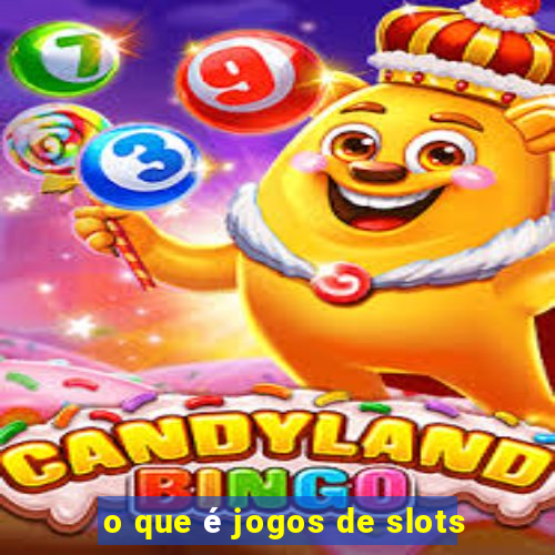 o que é jogos de slots