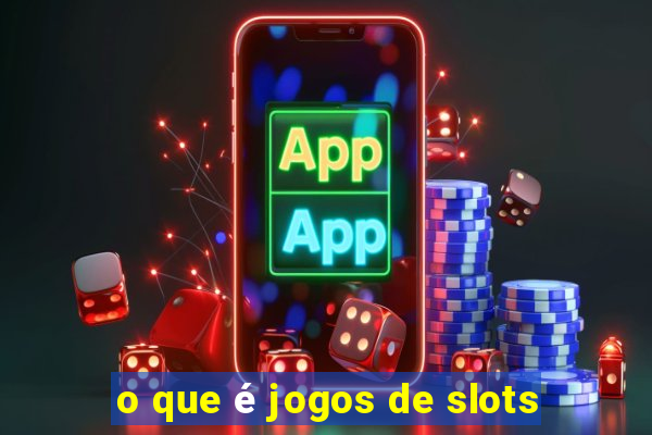 o que é jogos de slots