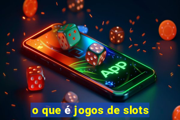 o que é jogos de slots