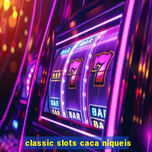 classic slots caca niqueis