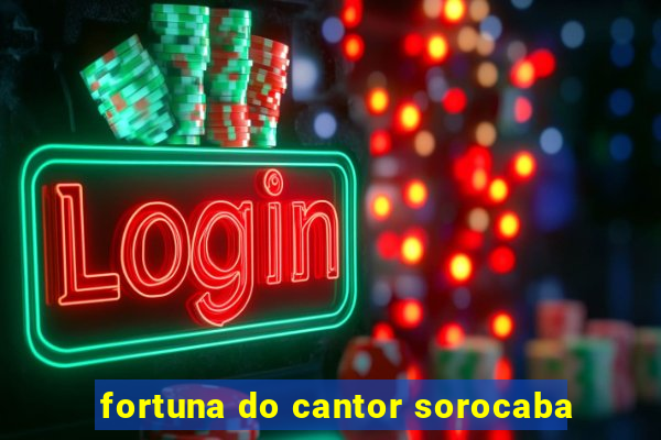 fortuna do cantor sorocaba