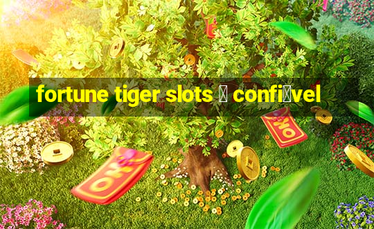 fortune tiger slots 茅 confi谩vel