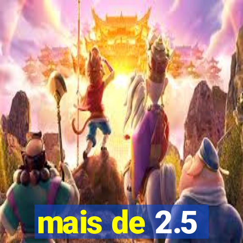 mais de 2.5