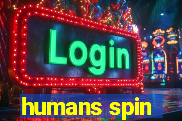 humans spin