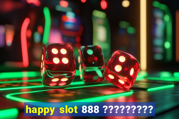 happy slot 888 ?????????