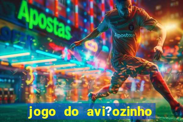 jogo do avi?ozinho de aposta