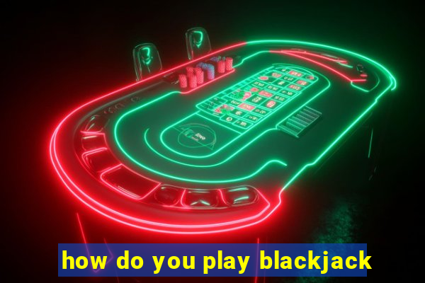 how do you play blackjack