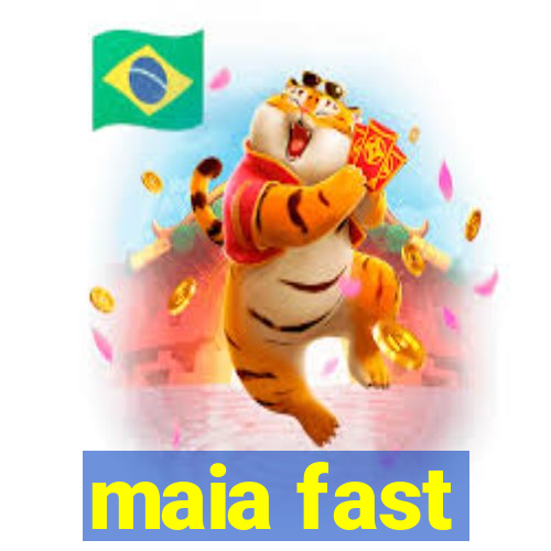 maia fast