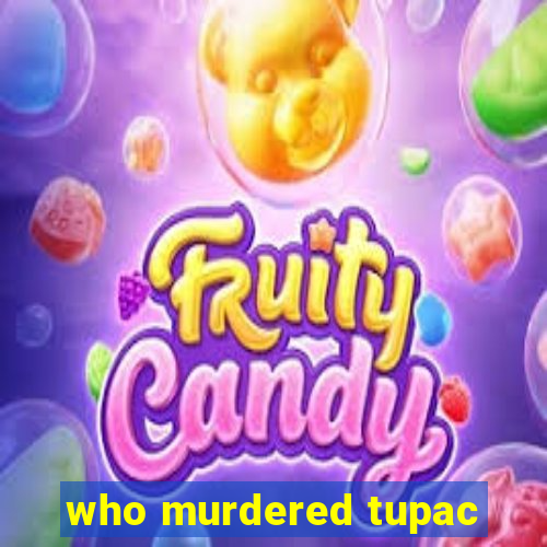 who murdered tupac