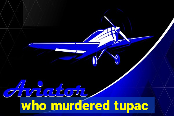 who murdered tupac